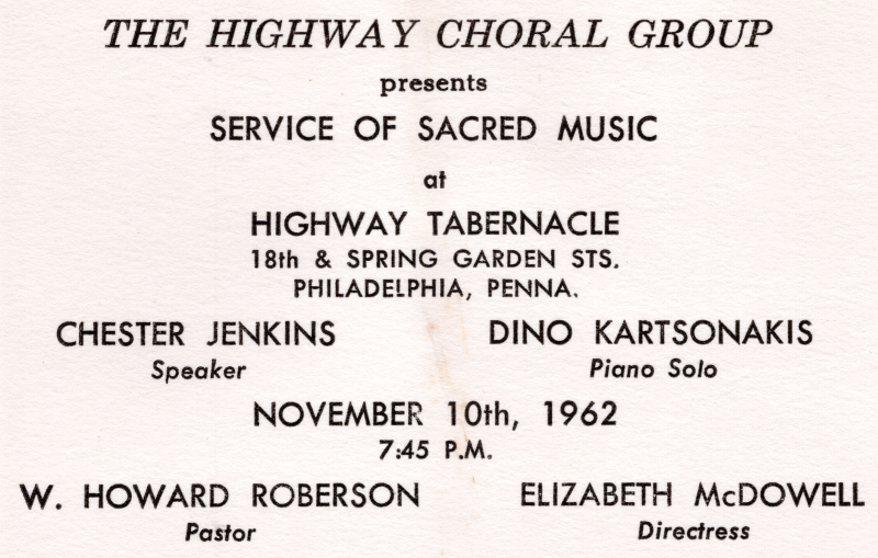 "The Highway Choral Group presents Service of Sacred Music at Highway Tabernacle, 18th and Spring Garden Sts., Philadelphia, Penna., Chester Jenkins, Speaker, Dino Kartsonakis, Piano Solo, November 10th, 1962, 7:45 P.M., W. Howard Roberson, Pastor, Elizabeth McDowell, Directress."