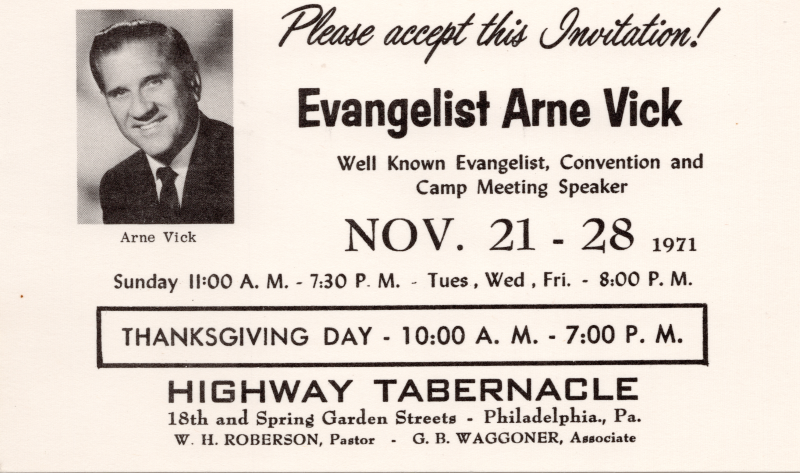 Invitation card with a portrait of Arne Vick and the text, "Please accept this Invitation! Evangelist Arne Vick, Well Known Evangelist, Convention and Camp Meeting Speaker, Nov. 21-28 1971, Sunday 11:00 A.M. -7:30 P.M., Tues, Wed, Fri. - 8:00 P.M., Thanksgiving Day- 10:00 A.M. - 7:00 P.M., Highway Tabernacle, 18th and Spring Garden Streets - Philadelphia., Pa., W. H. Roberson, Pastor - G.B. Waggoner, Associate"