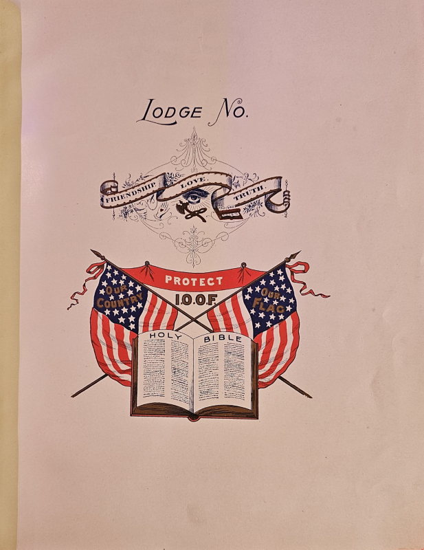 A page labeled "Lodge No." above a scroll reading "Friendship. Love. Truth." with an eye, axe, and drawing of a heart on a hand. Beneath that is a red ribbon reading "Protect I.O.O.F." holding together two American flags, one reading "Our Country," and the other reading "Our Flag." Connecting the flags on the bible is a drawing of a book labeled "Holy Bible"